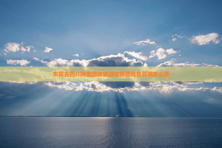 东莞去四川黄龙团体旅游
