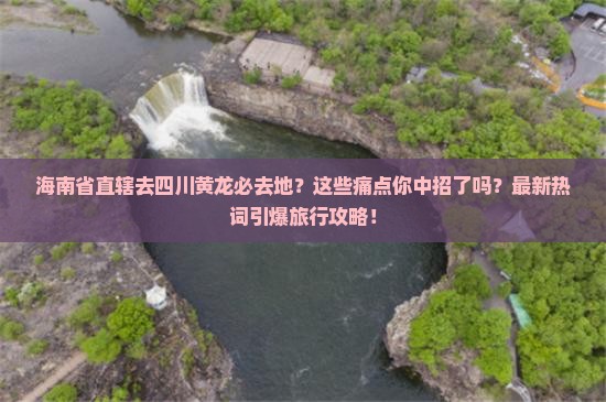 海南省直辖去四川黄龙必去地