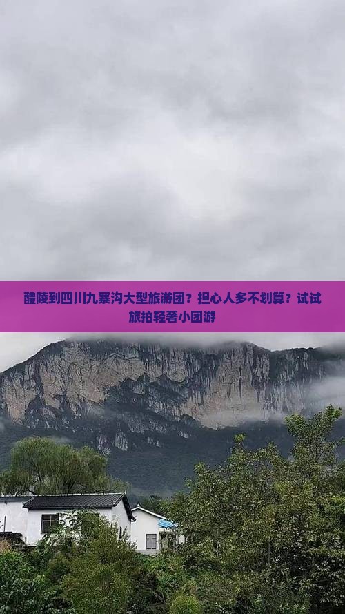 醴陵到四川九寨沟大型旅游团？担心人多不划算？试试旅拍轻奢小团游