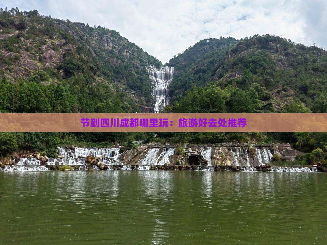 节到四川成都哪里玩：旅游好去处推荐