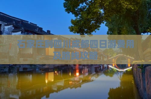 石家庄到四川成都四日游费用及路线攻略