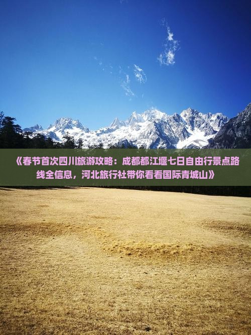 《春节首次四川旅游攻略：成都都江堰七日自由行景点路线全信息，河北旅行社带你看看国际青城山》