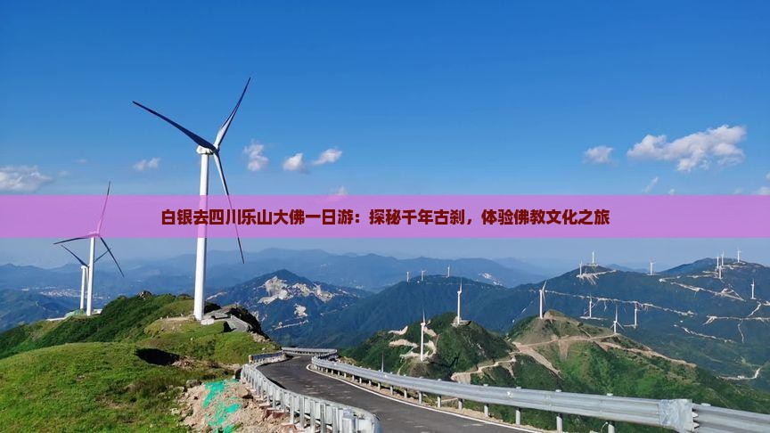 白银去四川乐山大佛一日游：探秘千年古刹，体验佛教文化之旅