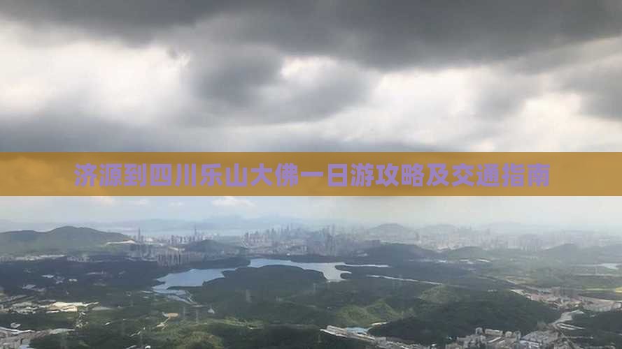 济源到四川乐山大佛一日游攻略及交通指南