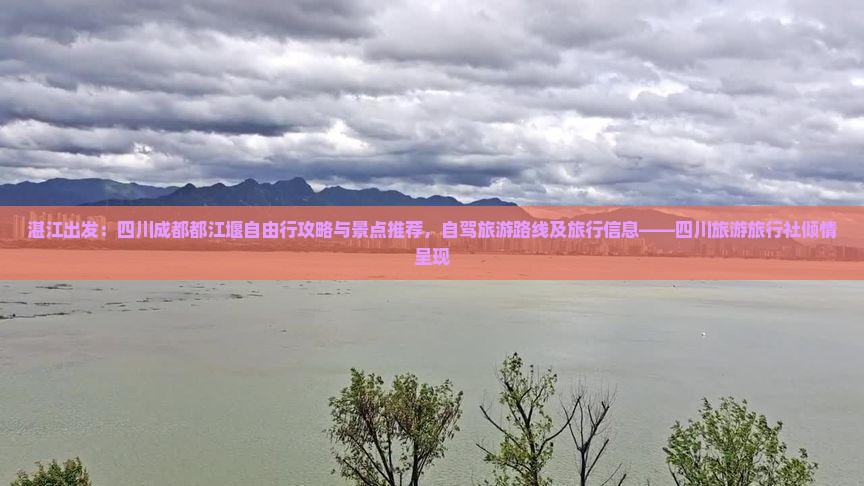 湛江出发：四川成都都江堰自由行攻略与景点推荐，自驾旅游路线及旅行信息——四川旅游旅行社倾情呈现