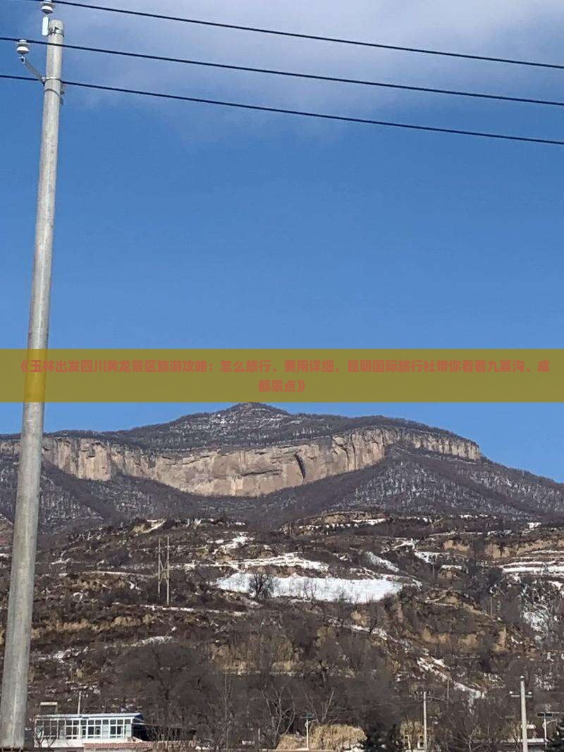 《玉林出发四川黄龙景区旅游攻略：怎么旅行、费用详细，昆明国际旅行社带你看看九寨沟、成都景点》