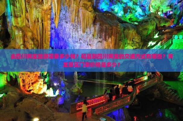 去四川黄龙旅游需要多少钱？和县到四川黄龙的交通方式有哪些？黄龙景区门票价格是多少？