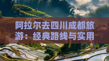 阿拉尔去四川成都旅游：经典路线与实用攻略