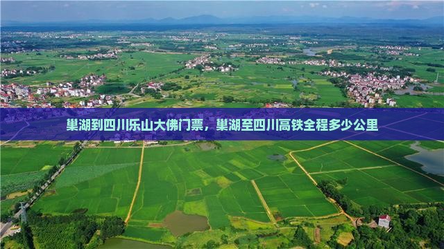 巢湖到四川乐山大佛门票，巢湖至四川高铁全程多少公里