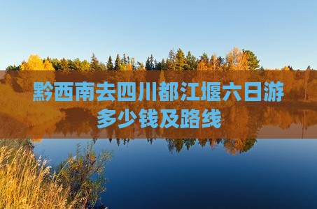 黔西南去四川都江堰六日游