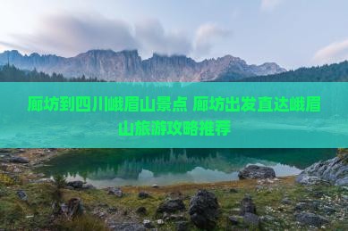 廊坊到四川峨眉山景点