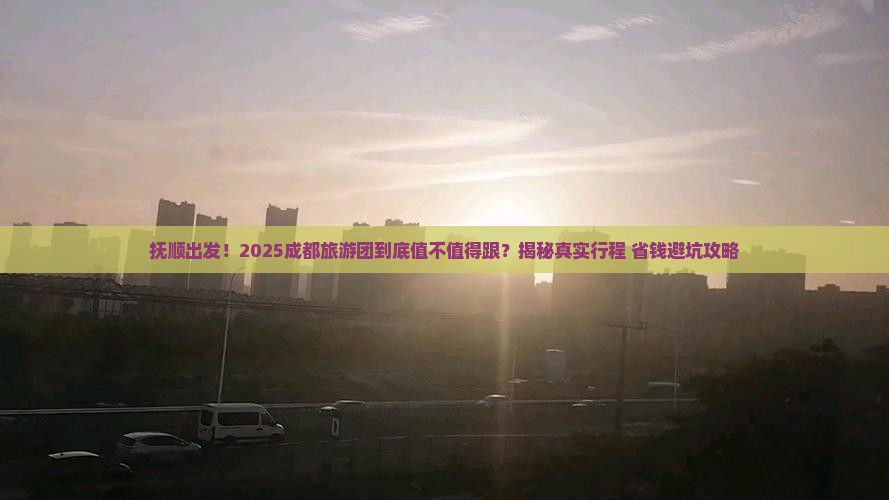 抚顺到四川成都大型旅游团 抚顺到四川成都大型旅游团