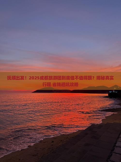 抚顺到四川成都大型旅游团 抚顺到四川成都大型旅游团