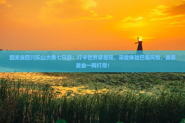 韶关去四川乐山大佛七日游