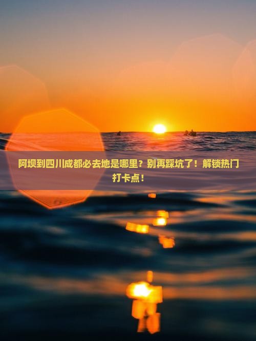 阿坝到四川成都必去地