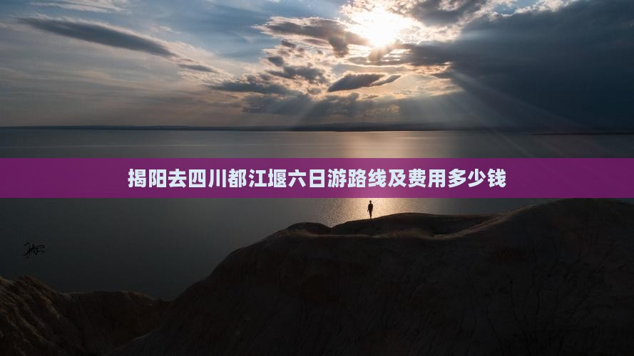 揭阳去四川都江堰六日游