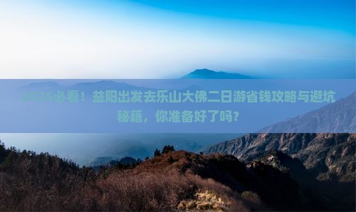 益阳去四川乐山大佛二日游 益阳去四川乐山大佛二日游