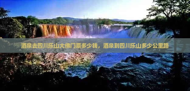 酒泉去四川乐山大佛门票