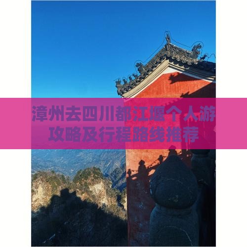 漳州去四川都江堰个人游攻略及行程路线推荐