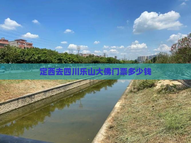 定西去四川乐山大佛门票多少钱