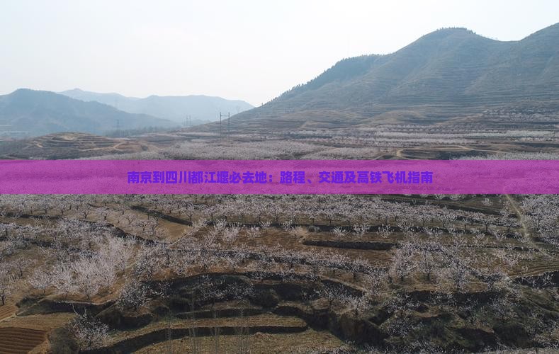 南京到四川都江堰必去地：路程、交通及高铁飞机指南