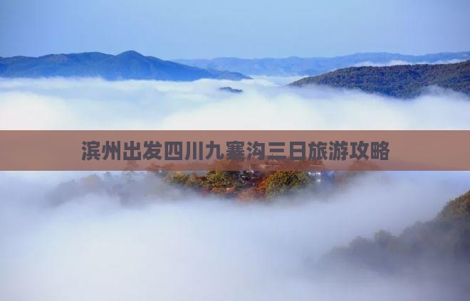 滨州出发四川九寨沟三日旅游攻略
