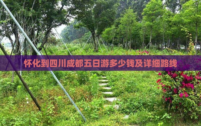 怀化到四川成都五日游多少钱及详细路线