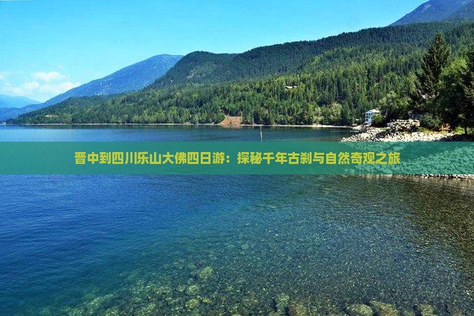 晋中到四川乐山大佛四日游：探秘千年古刹与自然奇观之旅
