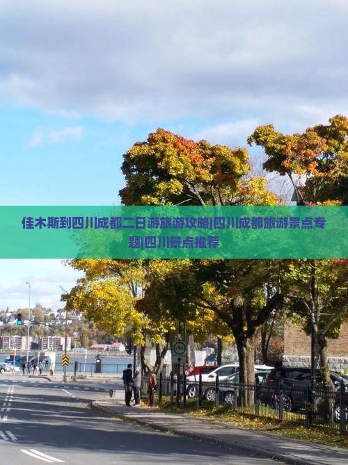 佳木斯到四川成都二日游旅游攻略|四川成都旅游景点专题|四川景点推荐