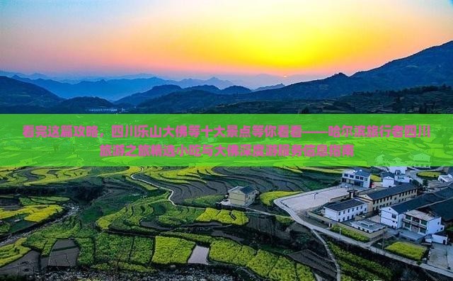 看完这篇攻略，四川乐山大佛等十大景点等你看看——哈尔滨旅行者四川旅游之旅精选小吃与大佛深度游服务信息指南