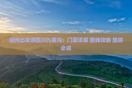 随州出发游四川九寨沟：门票详解+路线攻略+旅游必读
