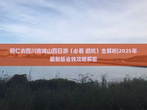 铜仁去四川青城山四日游