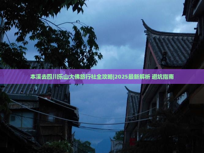 本溪去四川乐山大佛旅行社