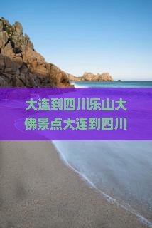 大连到四川乐山大佛景点