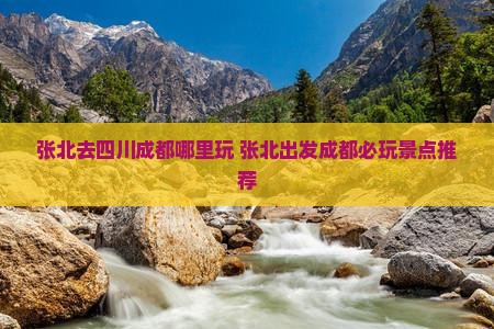 张北去四川成都哪里玩