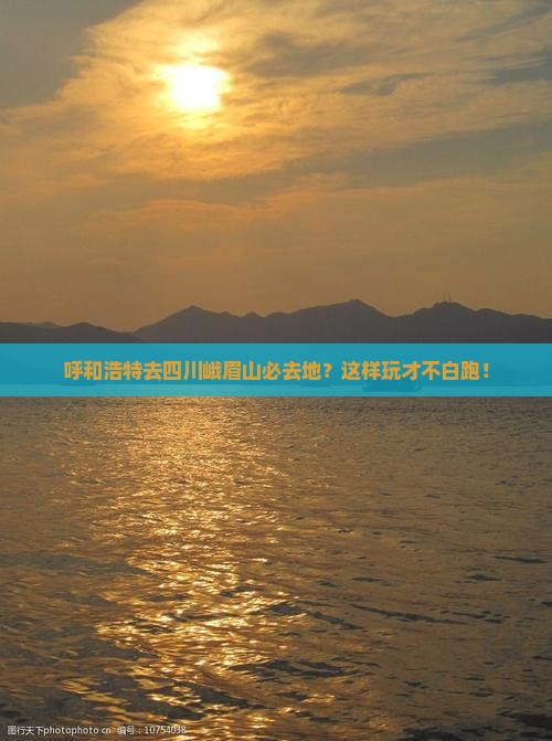 呼和浩特去四川峨眉山必去地