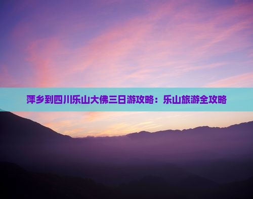 萍乡到四川乐山大佛三日游