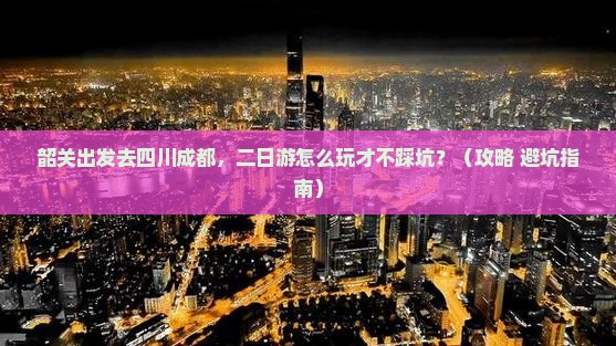 韶关去四川成都二日游