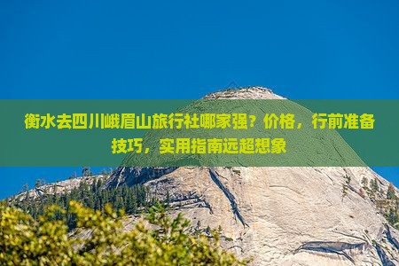 衡水去四川峨眉山旅行社