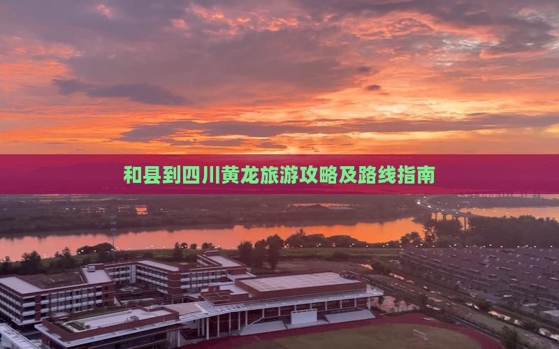 和县到四川黄龙旅游攻略及路线指南