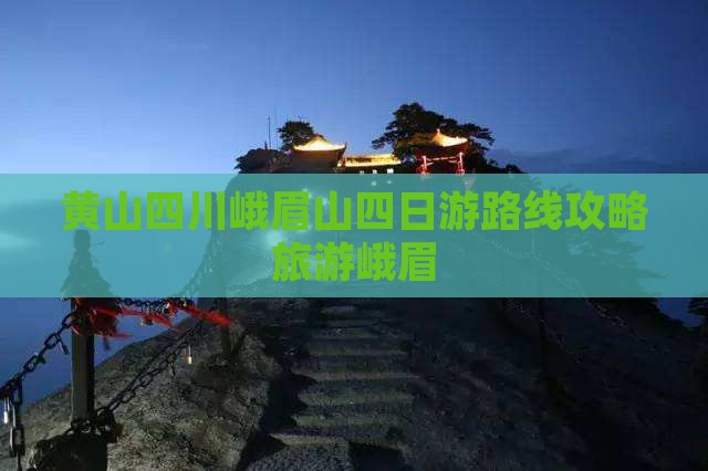 黄山去四川峨眉山四日游