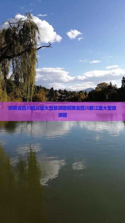 铜陵去四川都江堰大型旅游团