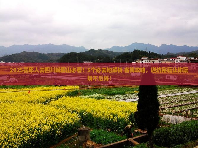 霍邱到四川峨眉山必去地