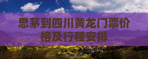 思茅到四川黄龙门票