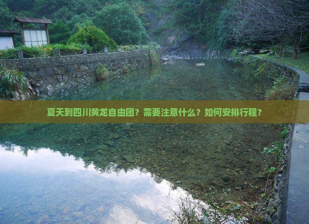 夏天到四川黄龙自由团？需要注意什么？如何安排行程？