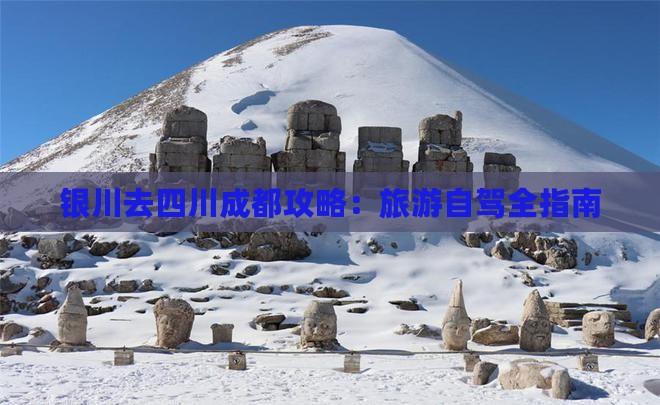 银川去四川成都攻略：旅游自驾全指南