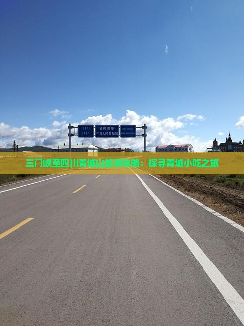 三门峡至四川青城山旅游攻略：探寻青城小吃之旅