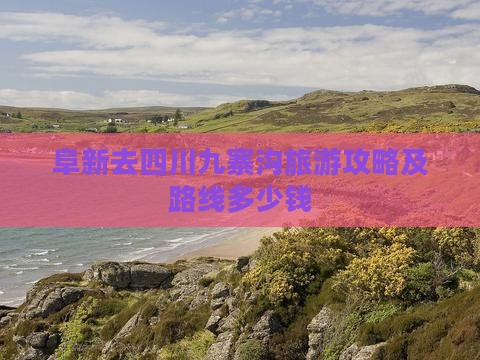 阜新去四川九寨沟旅游攻略及路线多少钱