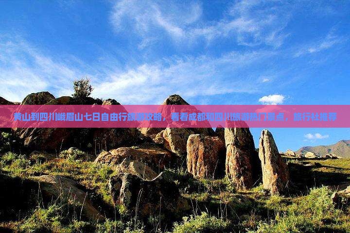 黄山到四川峨眉山七日自由行旅游攻略，看看成都和四川旅游热门景点，旅行社推荐