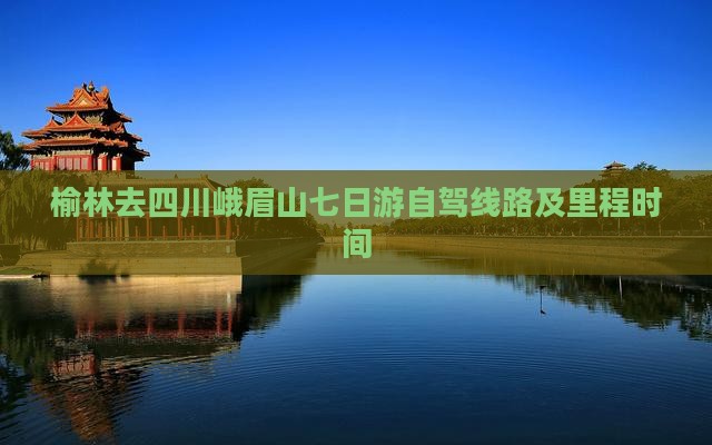 榆林去四川峨眉山七日游自驾线路及里程时间